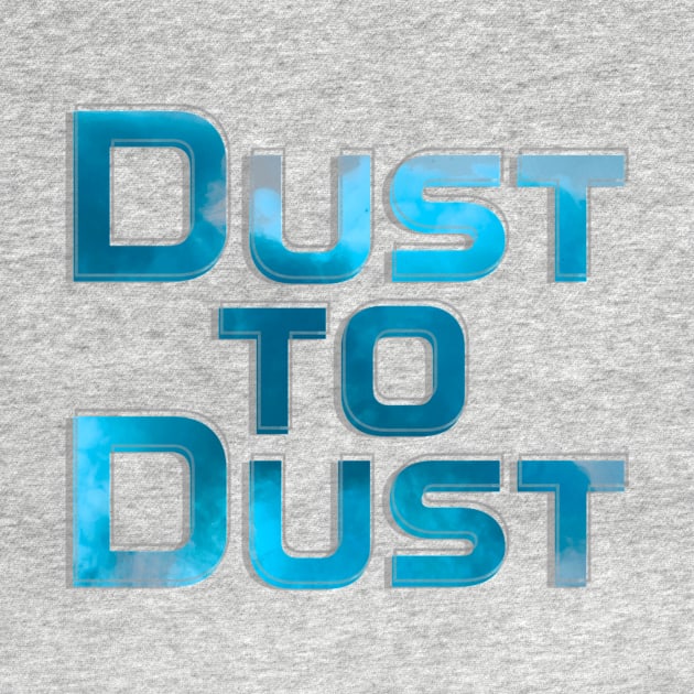 Dust to Dust by afternoontees